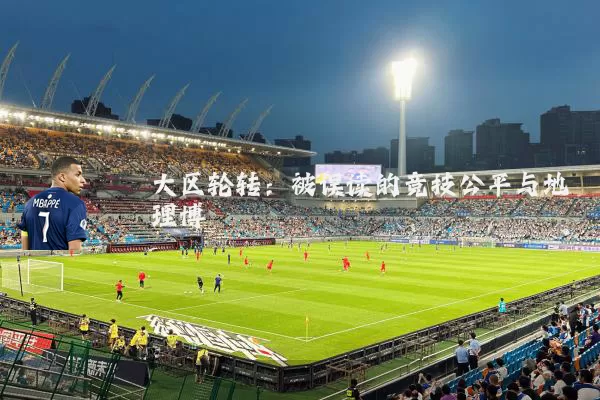 大区轮转：被误读的竞技公平与地理博弈