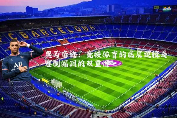 黑马奇迹:竞技体育的底层逻辑与赛制漏洞的双重博弈