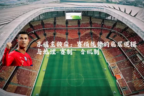 东道主效应：赛场优势的底层逻辑与地理-赛制耦合机制