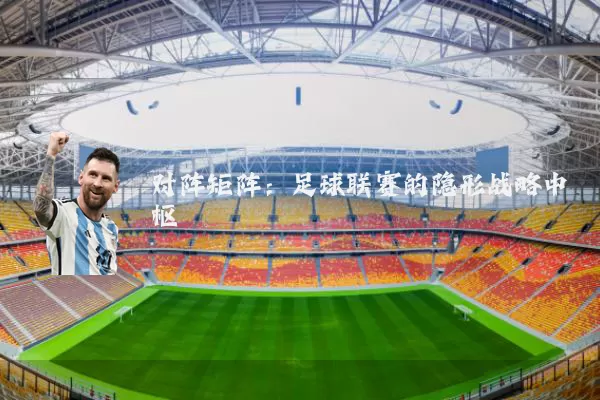 对阵矩阵：足球联赛的隐形战略中枢